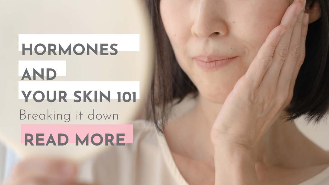 HORMONES and YOUR SKIN 101: Breaking it Down