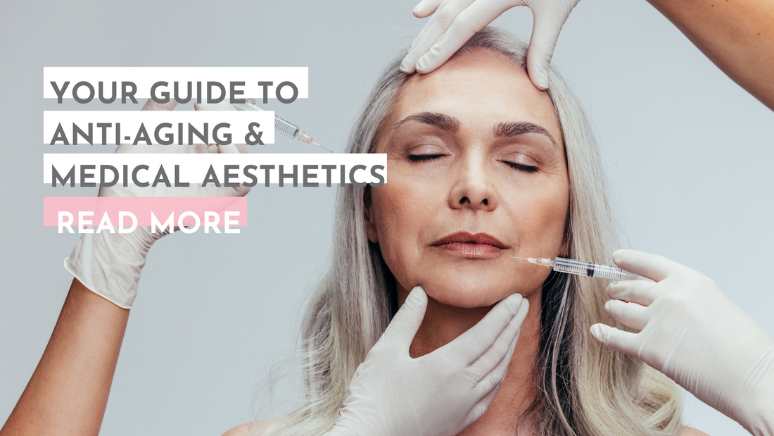Your Guide To Anti-Aging and Medical Aesthetics