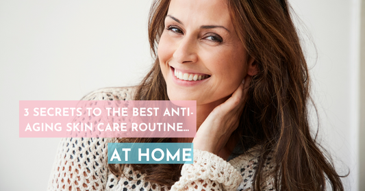 3 Secret's To The Best Anti-Aging Skin Care Routine At Home